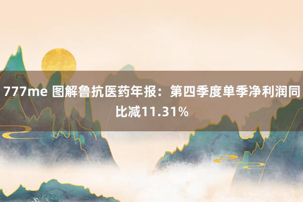 777me 图解鲁抗医药年报：第四季度单季净利润同比减11.31%