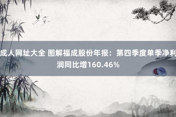 成人网址大全 图解福成股份年报：第四季度单季净利润同比增160.46%